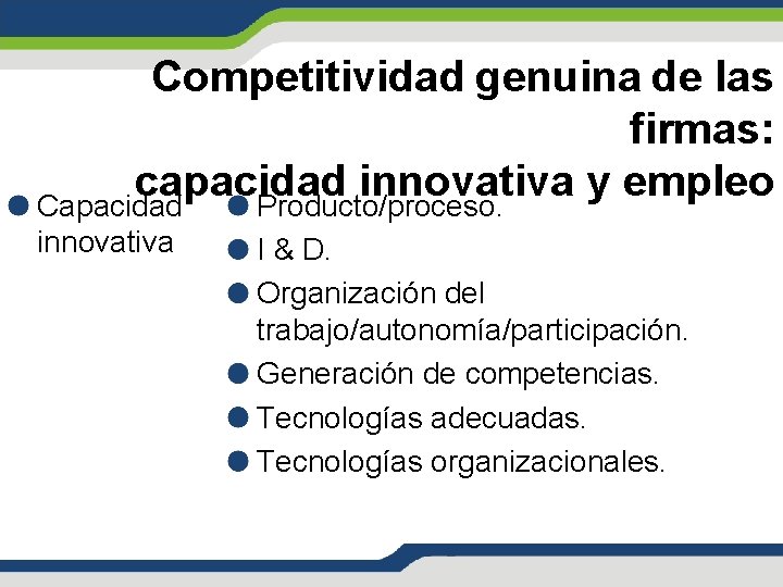 Competitividad genuina de las firmas: capacidad innovativa y empleo Capacidad Producto/proceso. innovativa I &