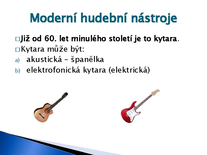 Moderní hudební nástroje � Již od 60. let minulého století je to kytara. �