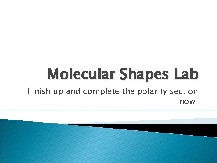 Molecular Shapes Lab Finish up and complete the polarity section now! 