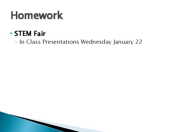 Homework STEM Fair ◦ In Class Presentations Wednesday January 22 