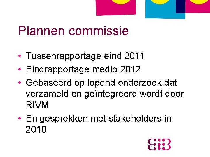 Plannen commissie • Tussenrapportage eind 2011 • Eindrapportage medio 2012 • Gebaseerd op lopend