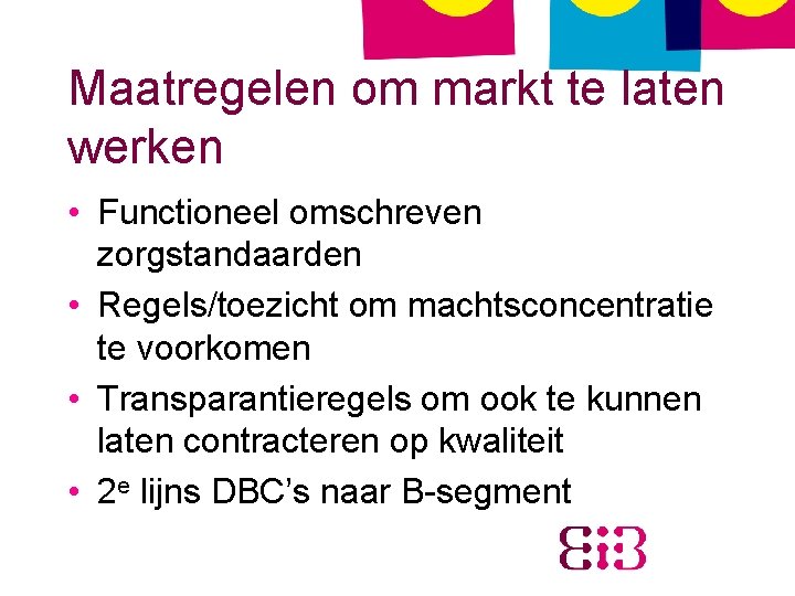 Maatregelen om markt te laten werken • Functioneel omschreven zorgstandaarden • Regels/toezicht om machtsconcentratie