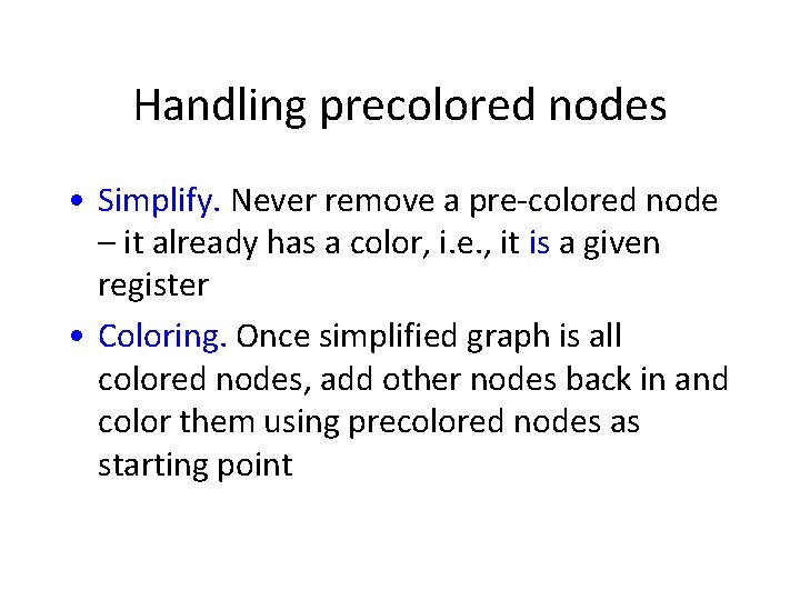 Handling precolored nodes • Simplify. Never remove a pre-colored node – it already has