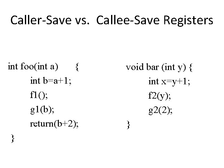 Caller-Save vs. Callee-Save Registers int foo(int a) { int b=a+1; f 1(); g 1(b);