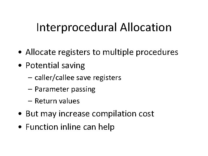 Interprocedural Allocation • Allocate registers to multiple procedures • Potential saving – caller/callee save