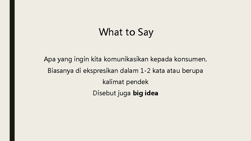 What to Say Apa yang ingin kita komunikasikan kepada konsumen. Biasanya di ekspresikan dalam