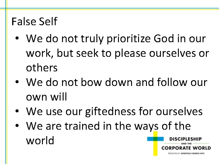 False Self • We do not truly prioritize God in our work, but seek