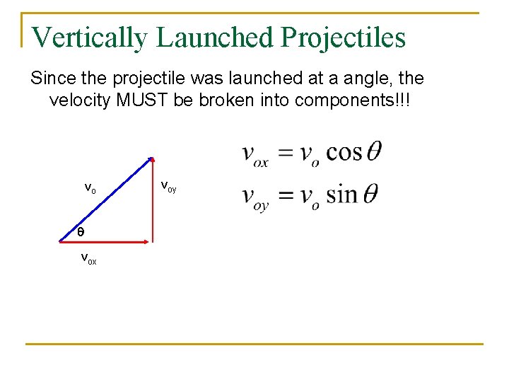 Vertically Launched Projectiles Since the projectile was launched at a angle, the velocity MUST