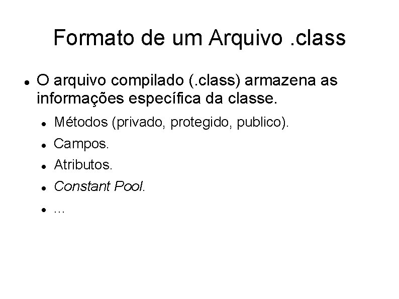 Formato de um Arquivo. class O arquivo compilado (. class) armazena as informações específica