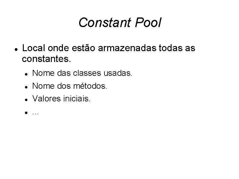 Constant Pool Local onde estão armazenadas todas as constantes. Nome das classes usadas. Nome