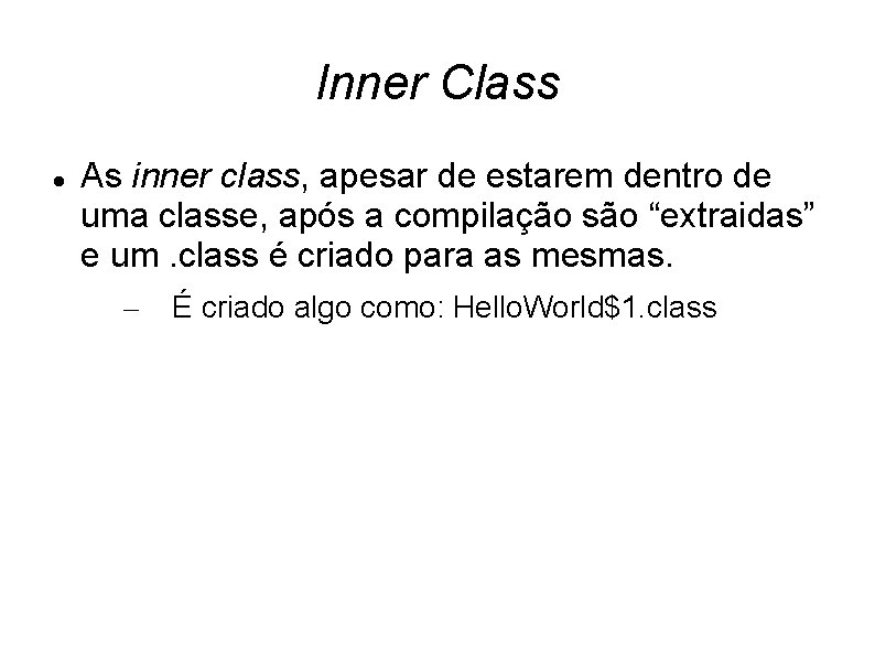 Inner Class As inner class, apesar de estarem dentro de uma classe, após a
