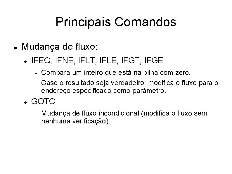 Principais Comandos Mudança de fluxo: IFEQ, IFNE, IFLT, IFLE, IFGT, IFGE Compara um inteiro
