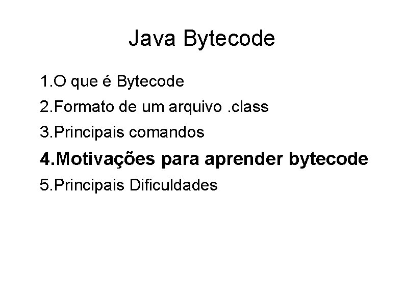 Java Bytecode 1. O que é Bytecode 2. Formato de um arquivo. class 3.