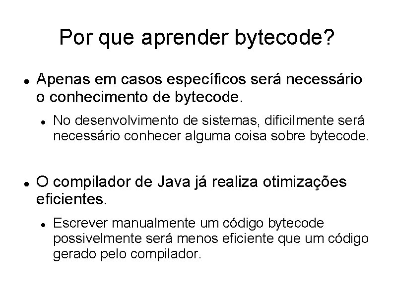 Por que aprender bytecode? Apenas em casos específicos será necessário o conhecimento de bytecode.