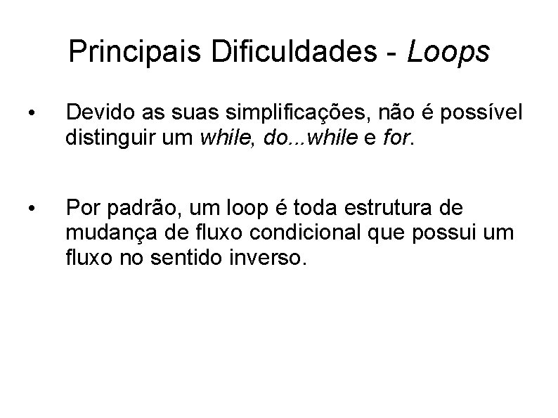 Principais Dificuldades - Loops • Devido as suas simplificações, não é possível distinguir um