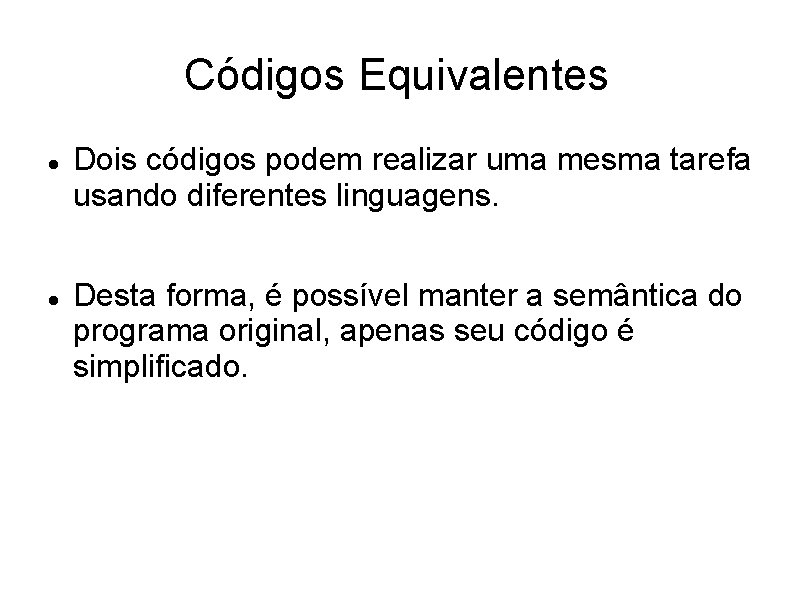 Códigos Equivalentes Dois códigos podem realizar uma mesma tarefa usando diferentes linguagens. Desta forma,