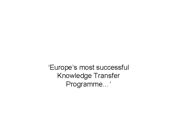 ‘Europe’s most successful Knowledge Transfer Programme…’ 