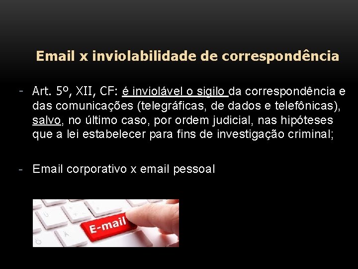 Email x inviolabilidade de correspondência - Art. 5º, XII, CF: é inviolável o sigilo