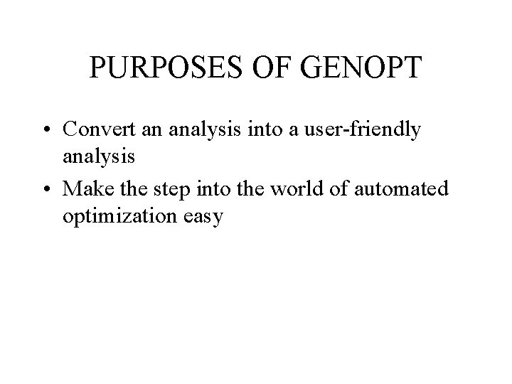 PURPOSES OF GENOPT • Convert an analysis into a user-friendly analysis • Make the
