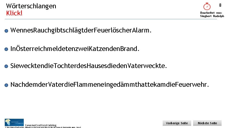 Wörterschlangen Klick! 8 Bearbeitet von: Siegbert Rudolph Wennes. Rauchgibtschlägtder. Feuerlöscher. Alarm. InÖsterreichmeldetenzwei. Katzenden. Brand.