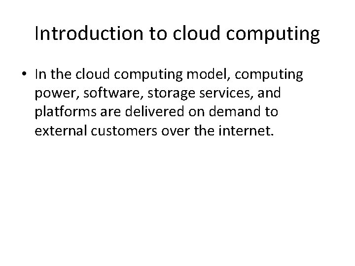 Introduction to cloud computing • In the cloud computing model, computing power, software, storage
