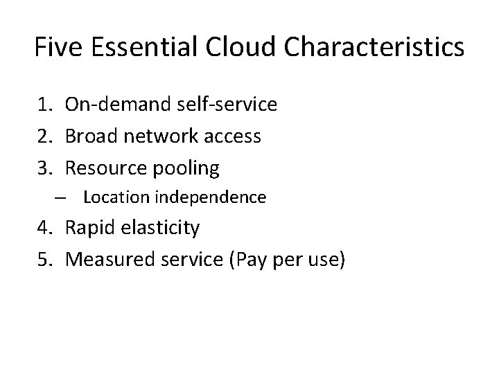 Five Essential Cloud Characteristics 1. On-demand self-service 2. Broad network access 3. Resource pooling