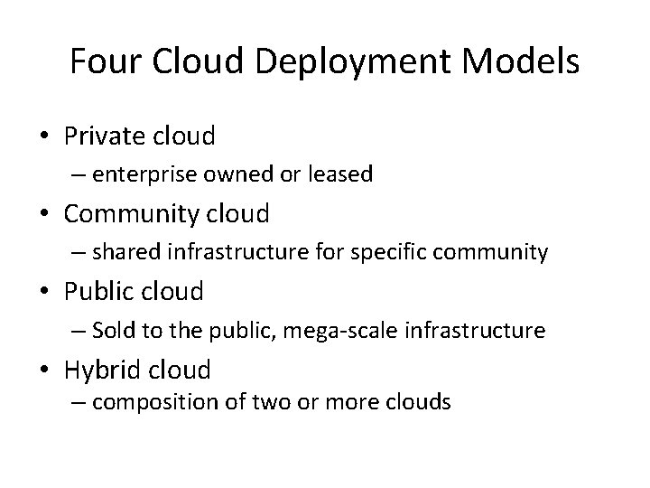 Four Cloud Deployment Models • Private cloud – enterprise owned or leased • Community