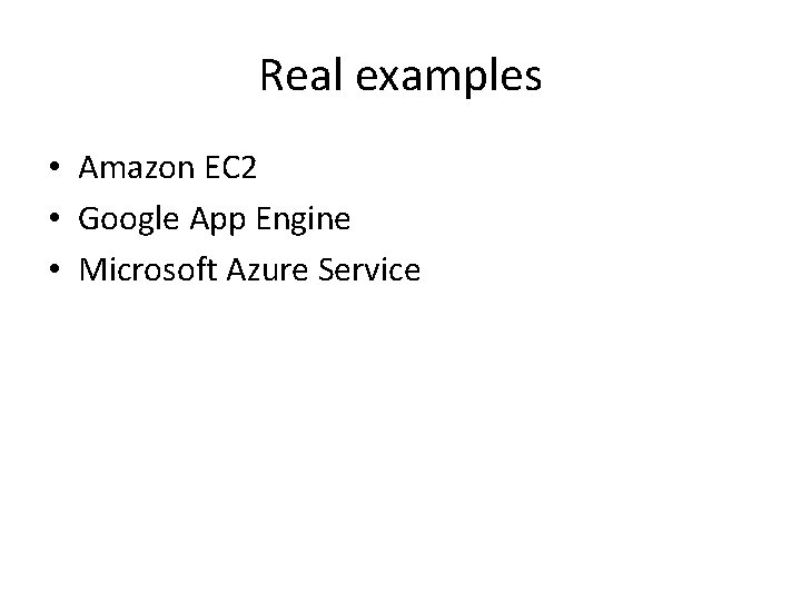 Real examples • Amazon EC 2 • Google App Engine • Microsoft Azure Service