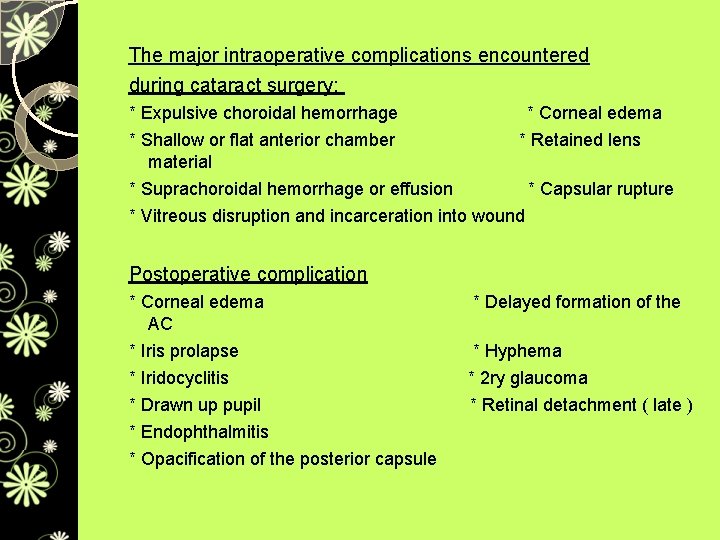The major intraoperative complications encountered during cataract surgery: * Expulsive choroidal hemorrhage * Shallow