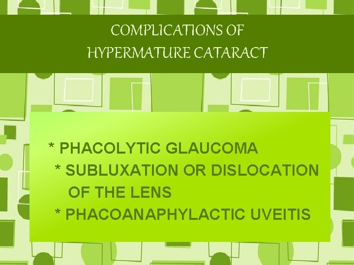 COMPLICATIONS OF HYPERMATURE CATARACT * PHACOLYTIC GLAUCOMA * SUBLUXATION OR DISLOCATION OF THE LENS