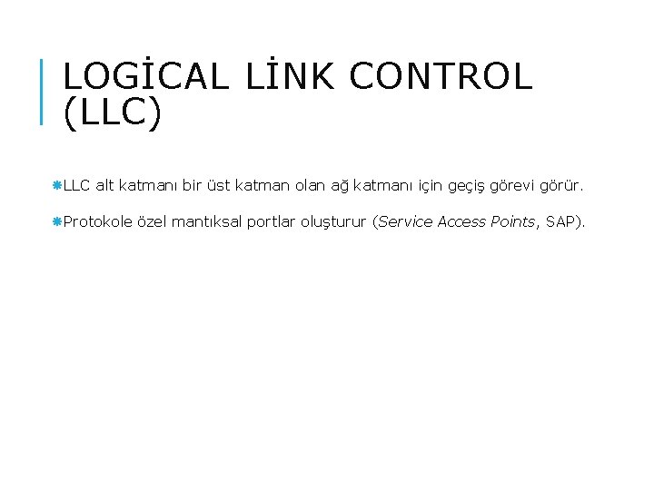 LOGİCAL LİNK CONTROL (LLC) LLC alt katmanı bir üst katman olan ağ katmanı için