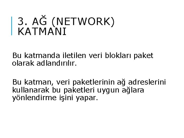 3. AĞ (NETWORK) KATMANI Bu katmanda iletilen veri blokları paket olarak adlandırılır. Bu katman,