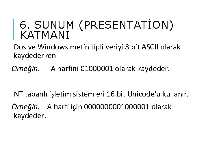 6. SUNUM (PRESENTATİON) KATMANI Dos ve Windows metin tipli veriyi 8 bit ASCII olarak