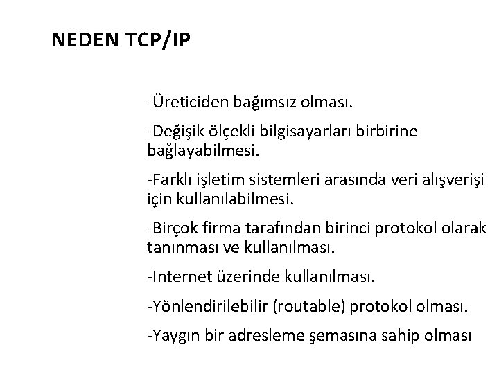 NEDEN TCP/IP -Üreticiden bağımsız olması. -Değişik ölçekli bilgisayarları birbirine bağlayabilmesi. -Farklı işletim sistemleri arasında