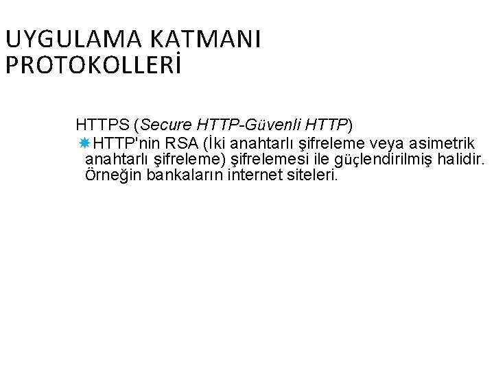 UYGULAMA KATMANI PROTOKOLLERİ HTTPS (Secure HTTP-Güvenli HTTP) HTTP'nin RSA (İki anahtarlı şifreleme veya asimetrik