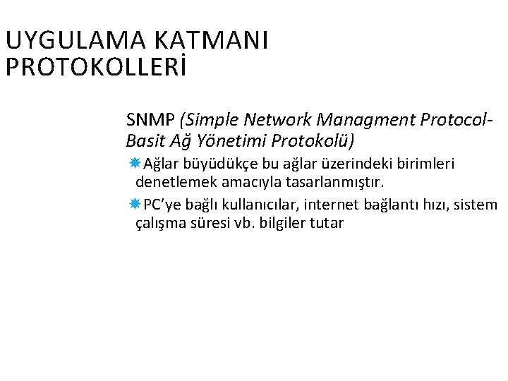 UYGULAMA KATMANI PROTOKOLLERİ SNMP (Simple Network Managment Protocol. Basit Ağ Yönetimi Protokolü) Ağlar büyüdükçe