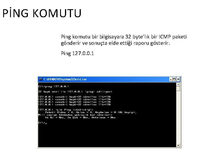 PİNG KOMUTU Ping komutu bir bilgisayara 32 byte’lık bir ICMP paketi gönderir ve sonuçta
