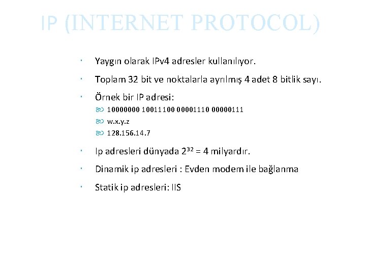 IP (INTERNET PROTOCOL) Yaygın olarak IPv 4 adresler kullanılıyor. Toplam 32 bit ve noktalarla