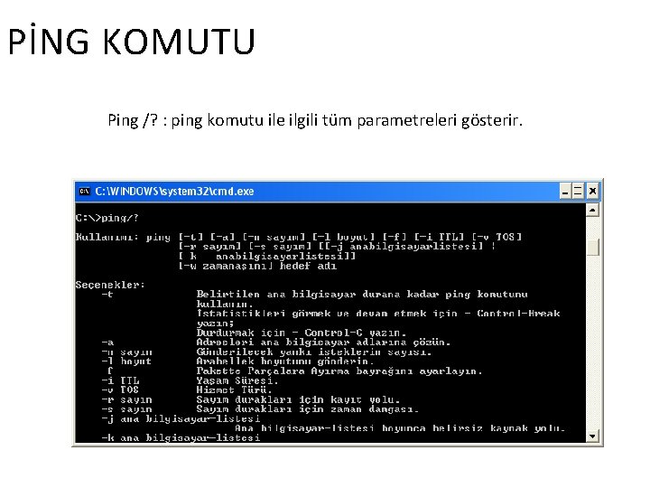 PİNG KOMUTU Ping /? : ping komutu ile ilgili tüm parametreleri gösterir. 