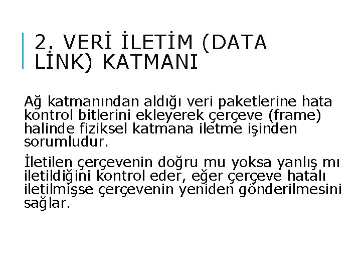 2. VERİ İLETİM (DATA LİNK) KATMANI Ağ katmanından aldığı veri paketlerine hata kontrol bitlerini