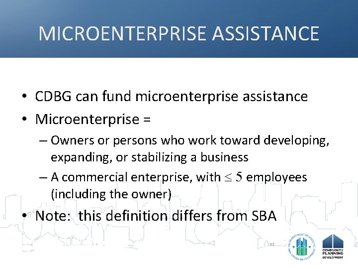 MICROENTERPRISE ASSISTANCE • CDBG can fund microenterprise assistance • Microenterprise = – Owners or