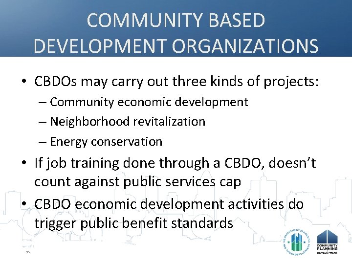 COMMUNITY BASED DEVELOPMENT ORGANIZATIONS • CBDOs may carry out three kinds of projects: –