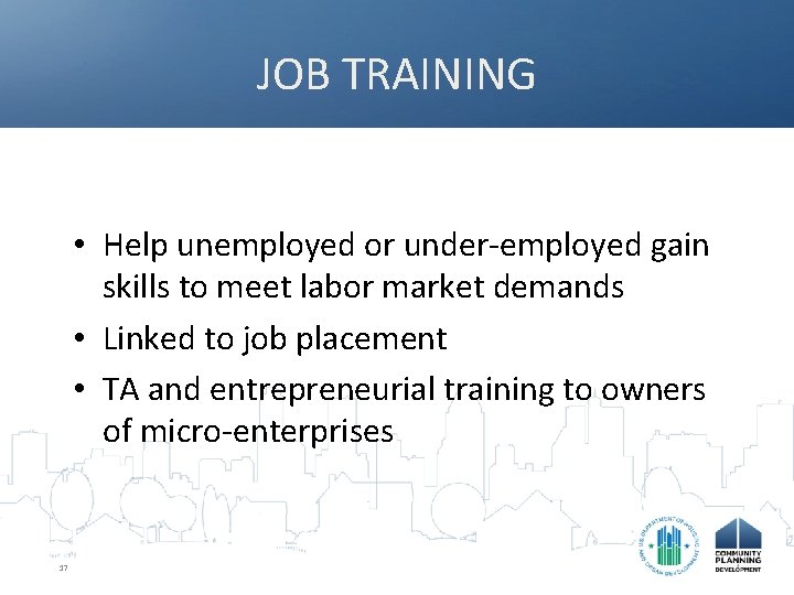 JOB TRAINING • Help unemployed or under-employed gain skills to meet labor market demands