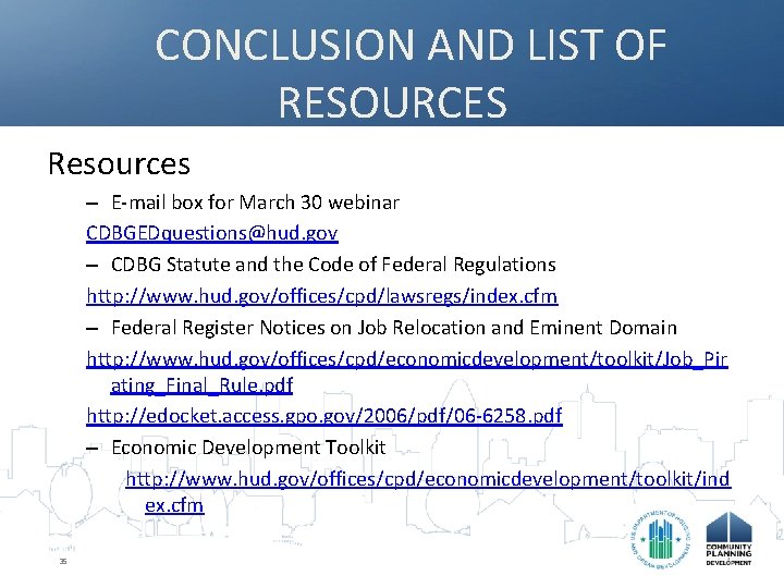 CONCLUSION AND LIST OF RESOURCES Resources – E-mail box for March 30 webinar CDBGEDquestions@hud.