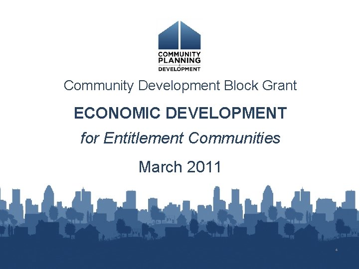 Community Development Block Grant ECONOMIC DEVELOPMENT for Entitlement Communities March 2011 4 