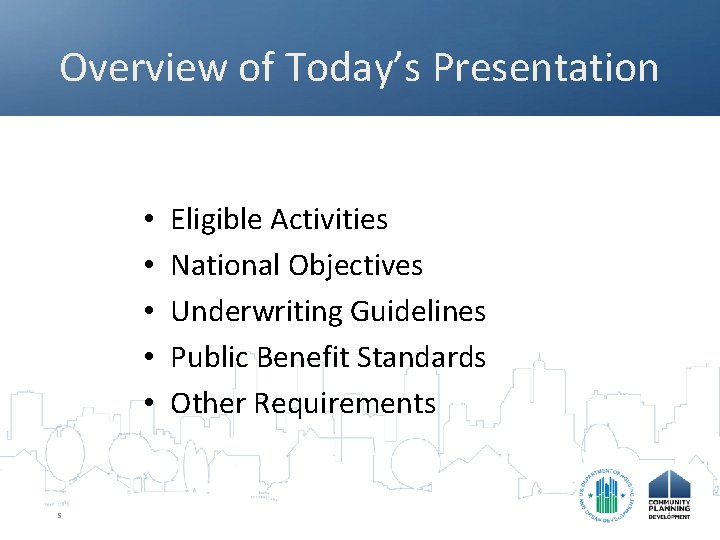 Overview of Today’s Presentation • • • 5 Eligible Activities National Objectives Underwriting Guidelines