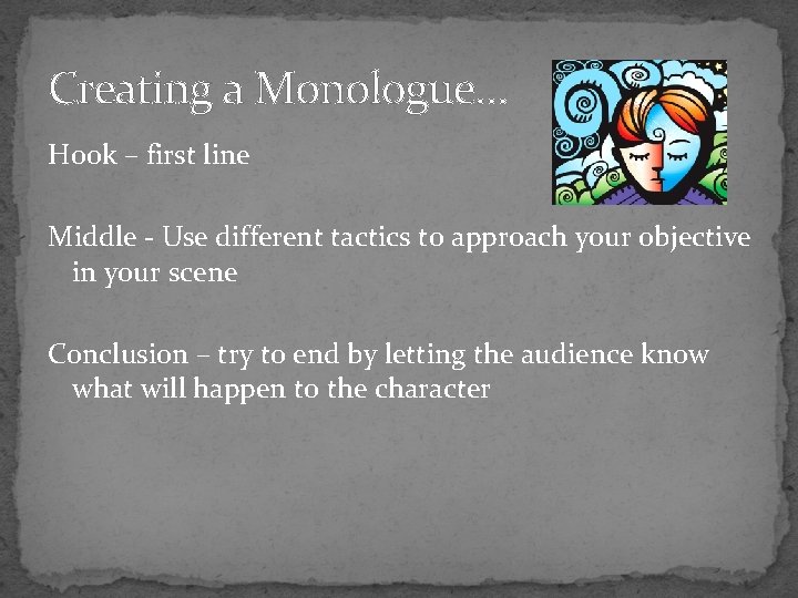 Creating a Monologue… Hook – first line Middle - Use different tactics to approach