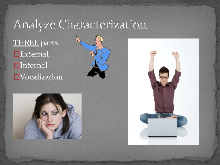 Analyze Characterization THREE parts �External �Internal �Vocalization 