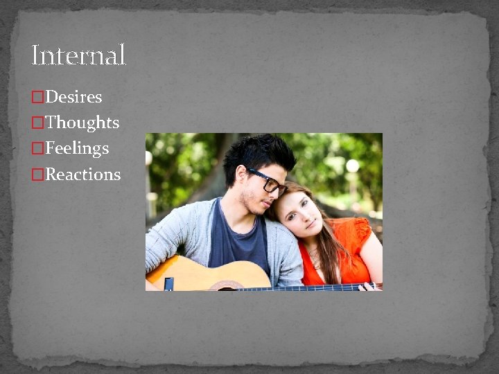 Internal �Desires �Thoughts �Feelings �Reactions 