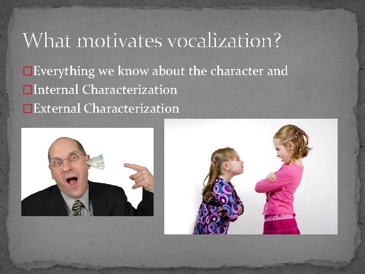 What motivates vocalization? �Everything we know about the character and �Internal Characterization �External Characterization